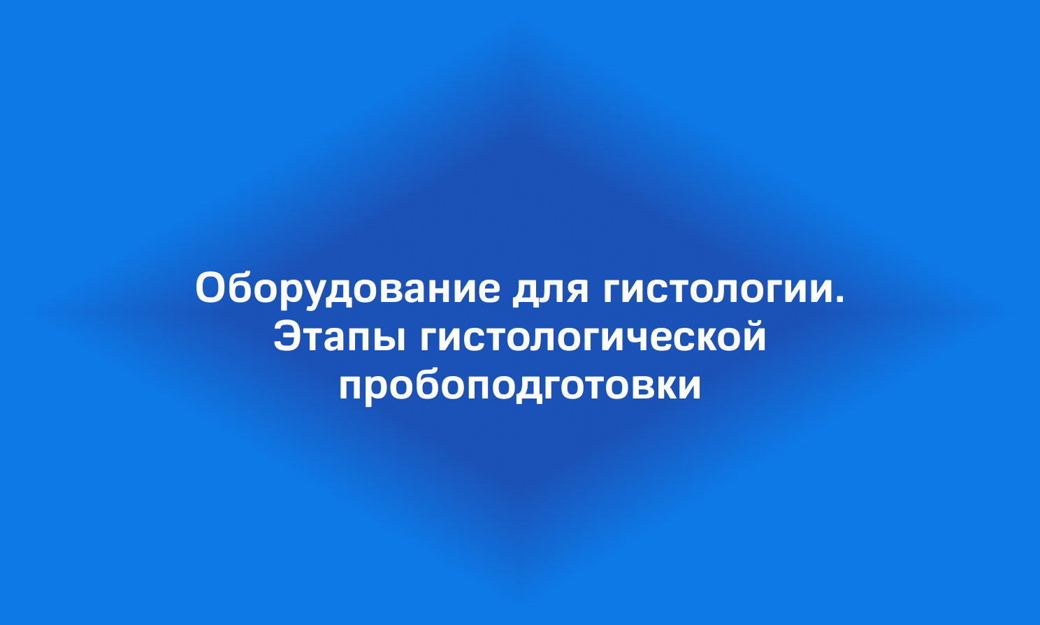 Оборудование для гистологии. Этапы гистологической пробоподготовки